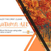 enjoy the crisp clean autumn air without the bugs using solar window screens | Stellar Sunscreens